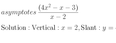 The asymptotes of ((4x^2-x-3))/(x-2) is Vertical: x=2,Slant: y=4x+7